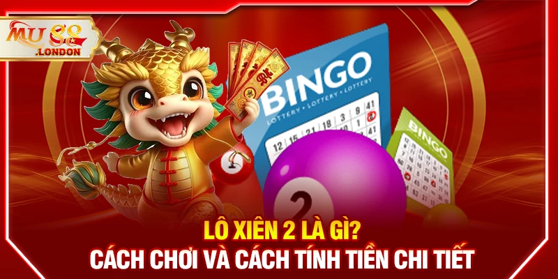 Lô xiên 2 là gì? Cách chơi và cách tính tiền chi tiết