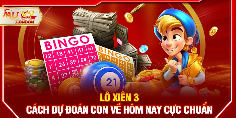 Lô xiên 3 - Cách dự đoán con về hôm nay cực chuẩn