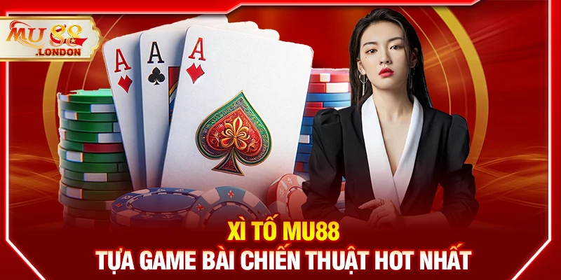 Xì tố MU88 - Tựa game bài chiến thuật hot nhất