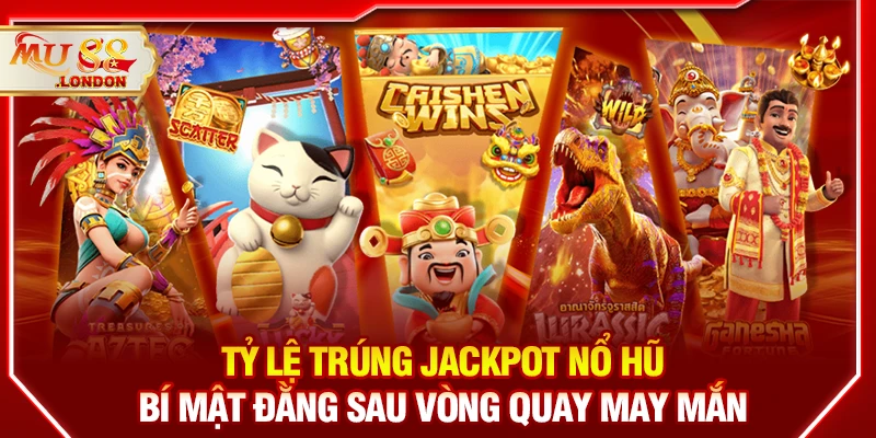 Tỷ lệ trúng jackpot nổ hũ - Bí mật đằng sau vòng quay may mắn
