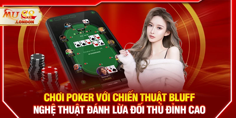 Chơi Poker với chiến thuật Bluff – Nghệ thuật đánh lừa đối thủ đỉnh cao