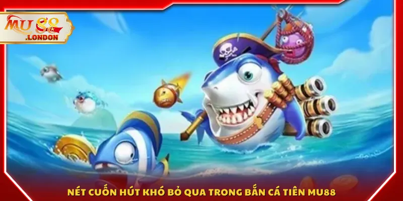 Nét cuốn hút khó bỏ qua trong Bắn cá tiên MU88