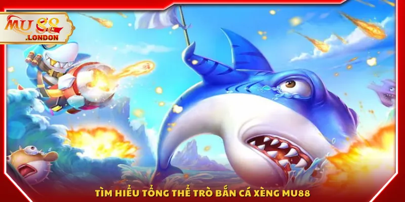 Tìm hiểu tổng thể trò bắn cá xèng MU88
