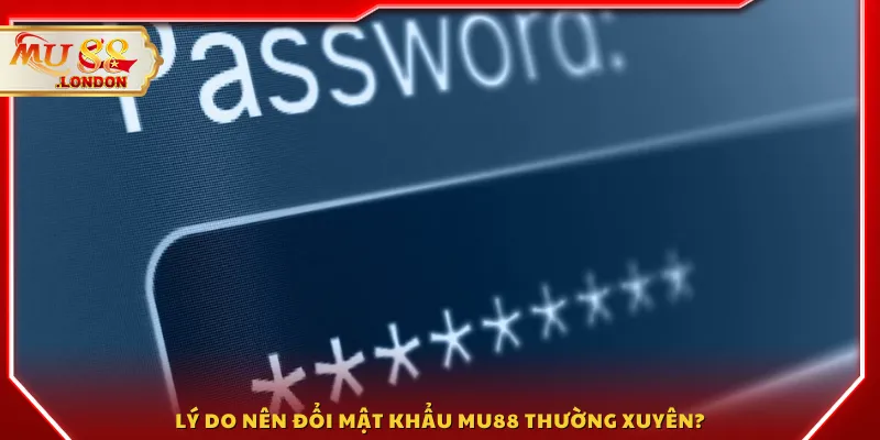 Lý do nên đổi mật khẩu MU88 thường xuyên?