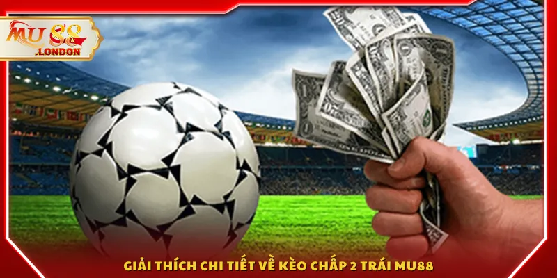 Giải thích chi tiết về kèo chấp 2 trái MU88