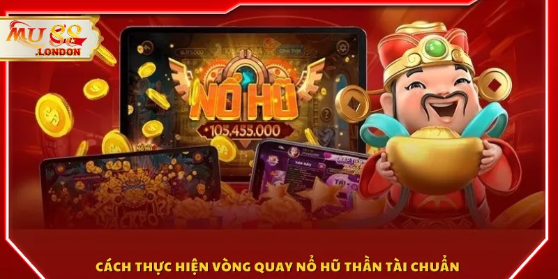 Cách thực hiện vòng quay Nổ Hũ Thần Tài chuẩn 