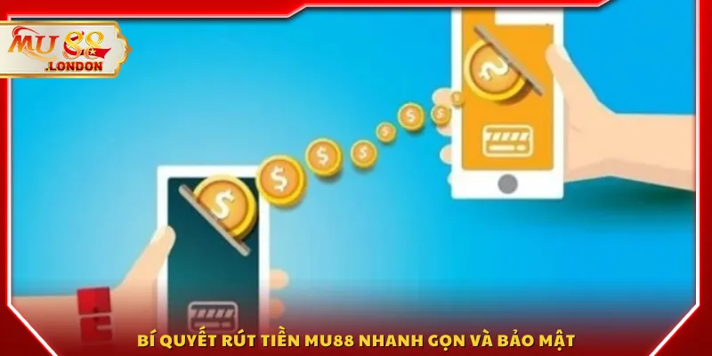 Bí quyết rút tiền MU88 nhanh gọn và bảo mật