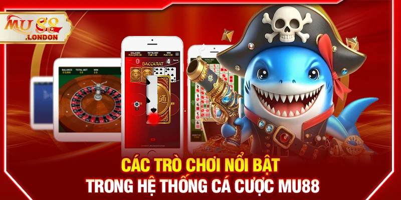 Các trò chơi nổi bật trong hệ thống cá cược MU88