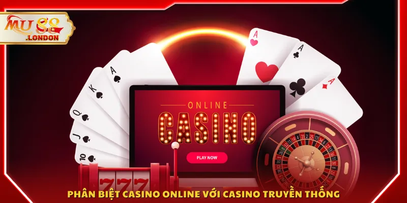 Phân biệt casino online với casino truyền thống