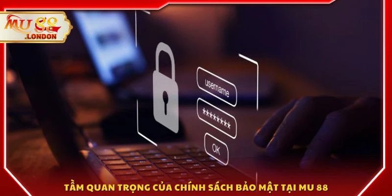 Tầm quan trọng của chính sách bảo mật tại MU 88