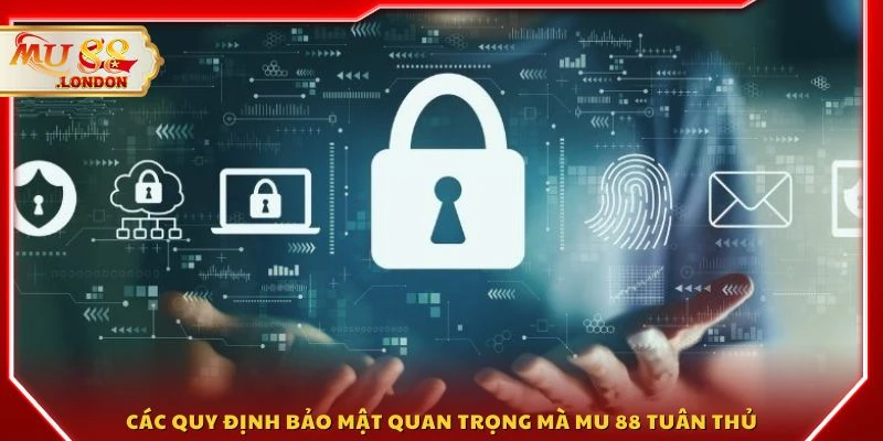 Các quy định bảo mật quan trọng mà MU 88 tuân thủ