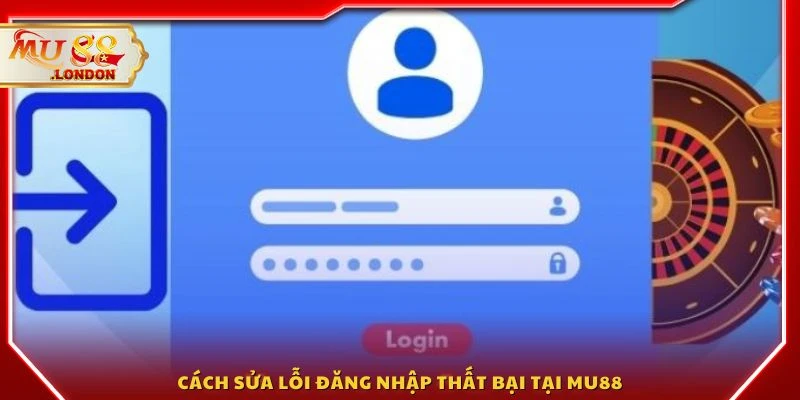 Cách sửa lỗi đăng nhập thất bại tại MU88