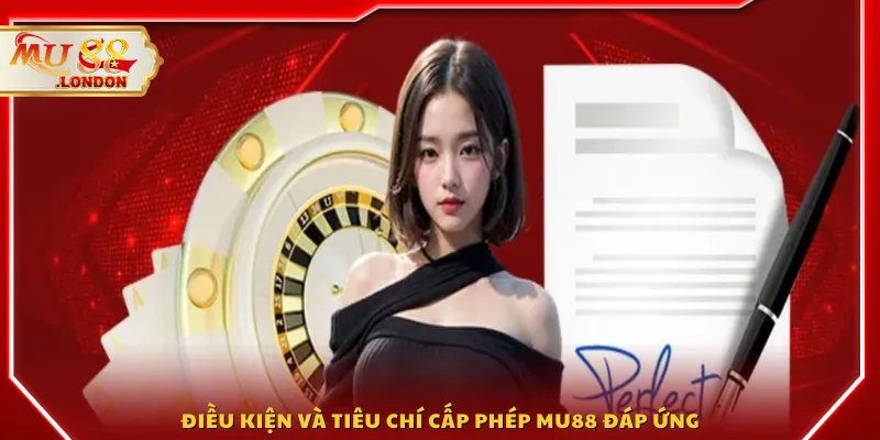 Điều kiện và tiêu chí cấp phép MU88 đáp ứng