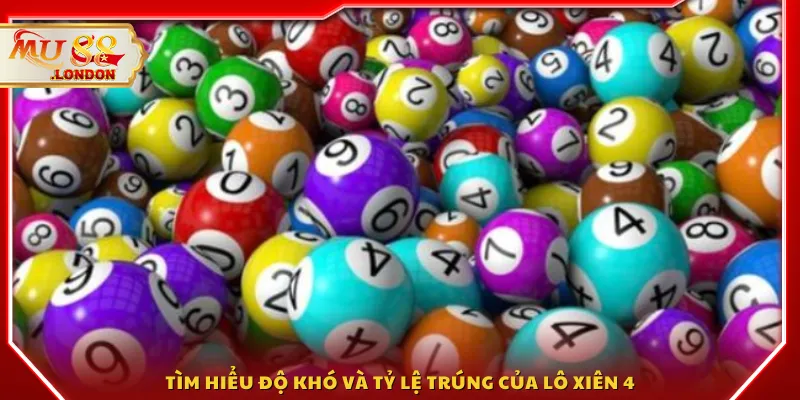 Tìm hiểu độ khó và tỷ lệ trúng của lô xiên 4