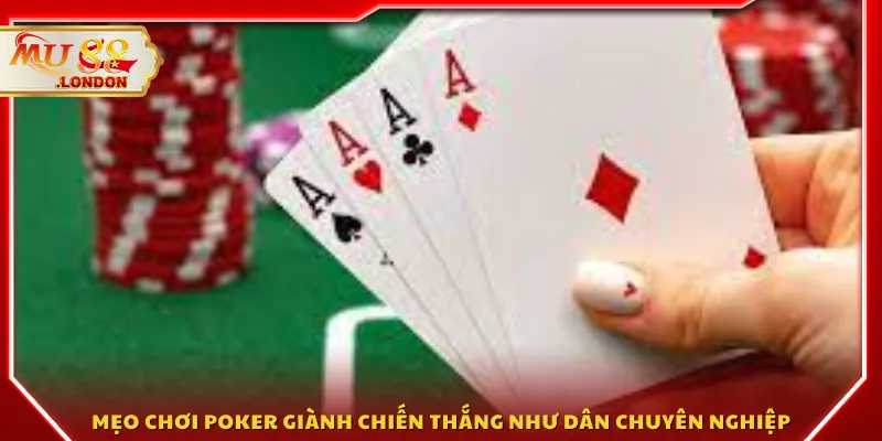 Mẹo chơi Poker giành chiến thắng như dân chuyên nghiệp