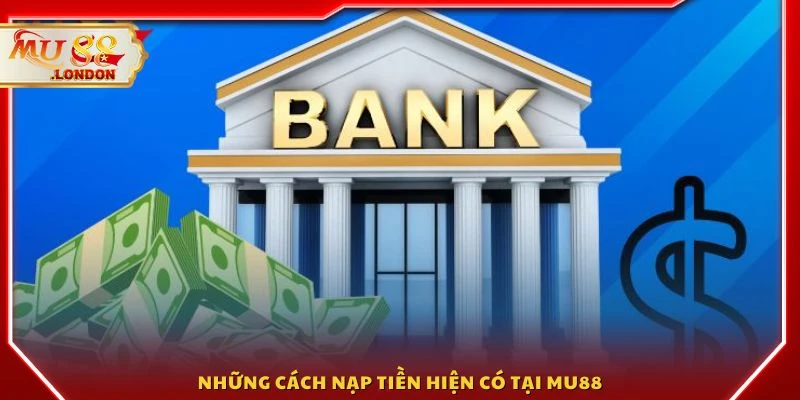 Những cách nạp tiền hiện có tại MU88