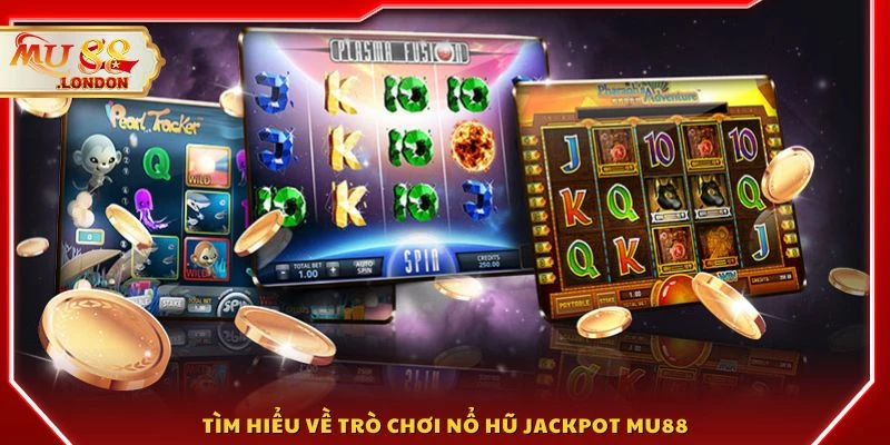 Tìm hiểu về trò chơi nổ hũ jackpot MU88