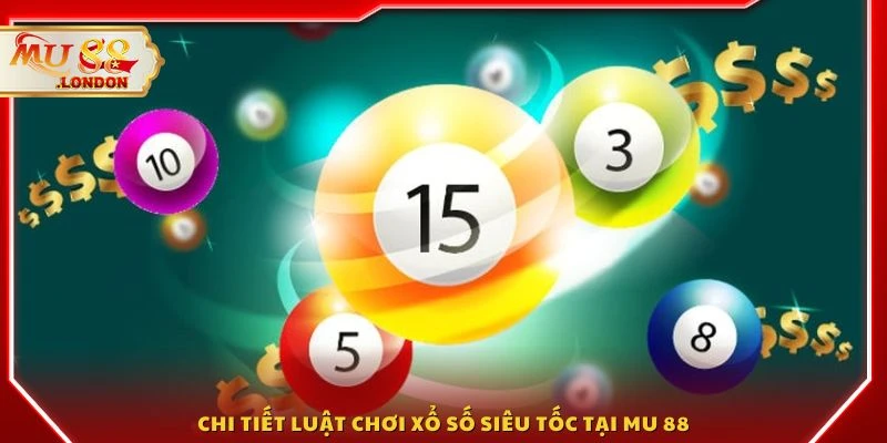 Chi tiết luật chơi xổ số siêu tốc tại MU 88